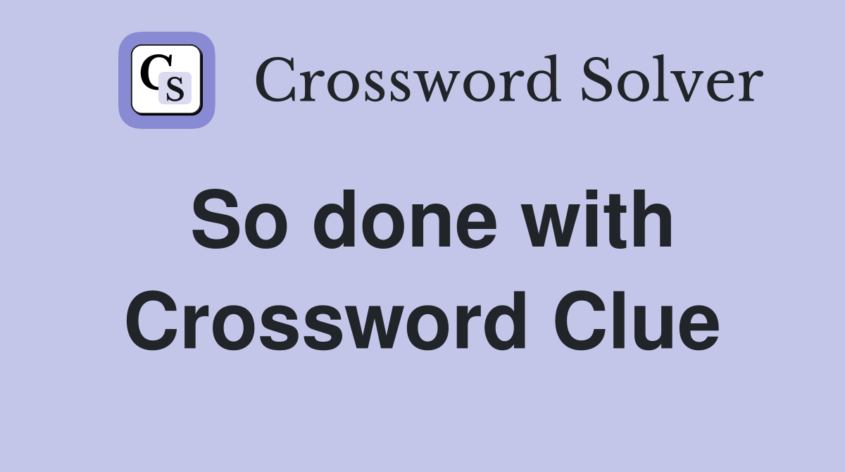 So done with Crossword Clue
