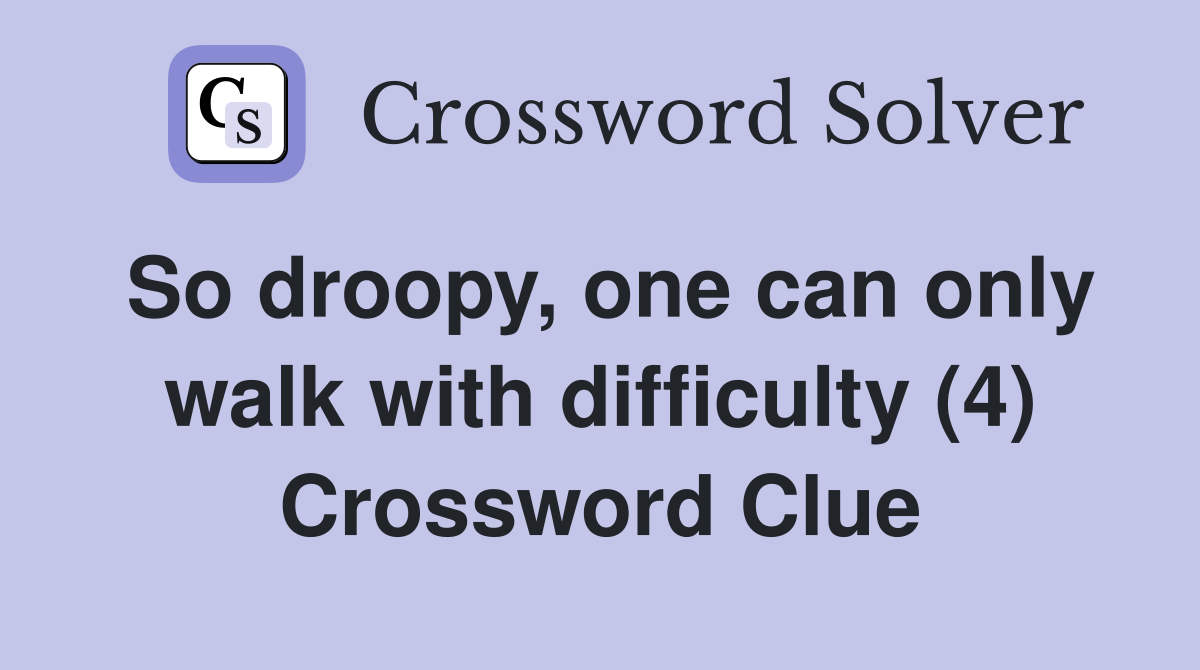 So droopy, one can only walk with difficulty (4) Crossword Clue