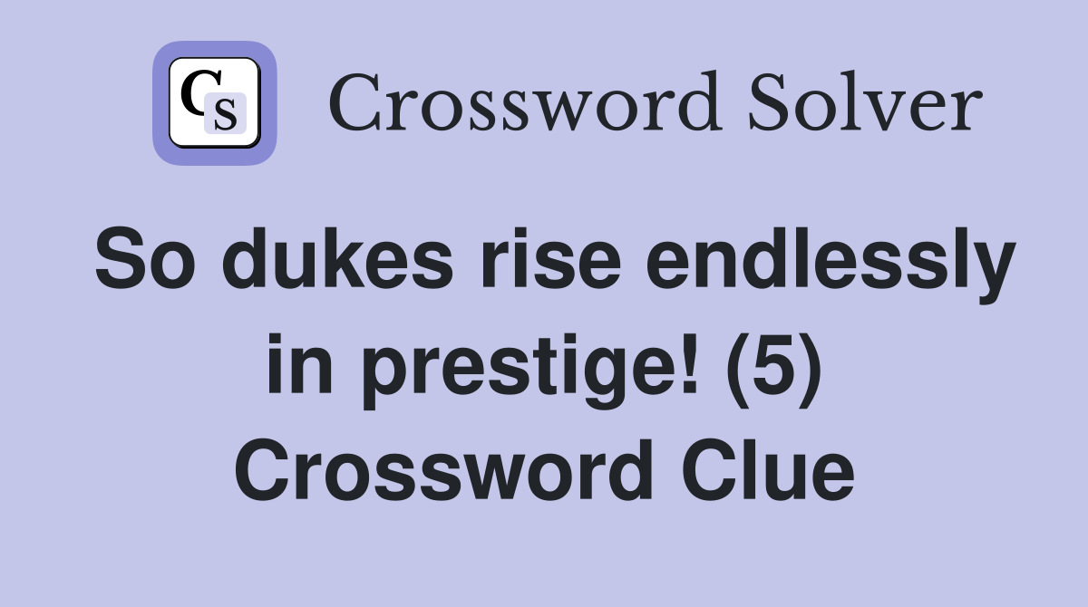 So dukes rise endlessly in prestige! (5) Crossword Clue