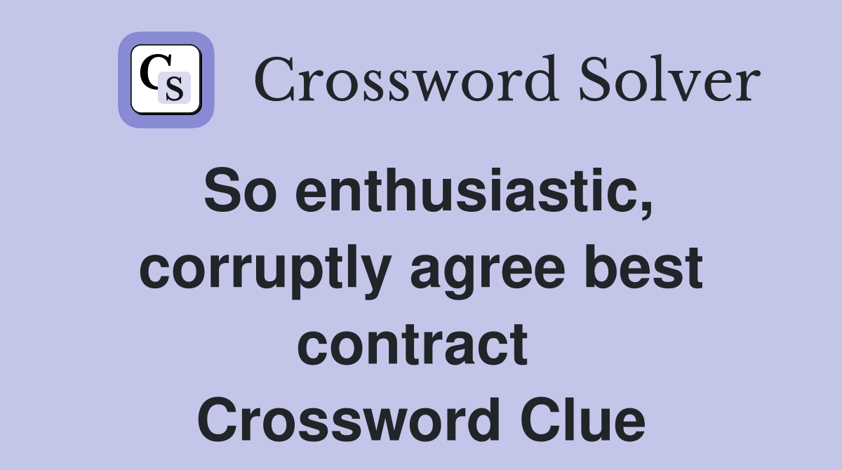 So enthusiastic, corruptly agree best contract  Crossword Clue