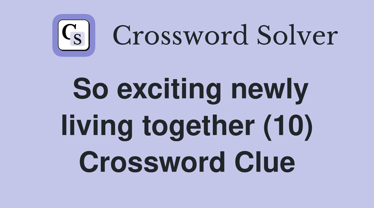 So exciting newly living together (10) Crossword Clue