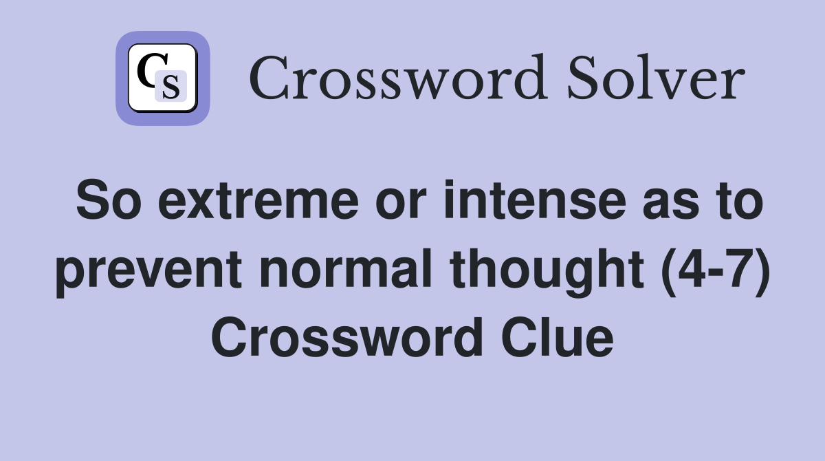 So extreme or intense as to prevent normal thought (4-7) Crossword Clue