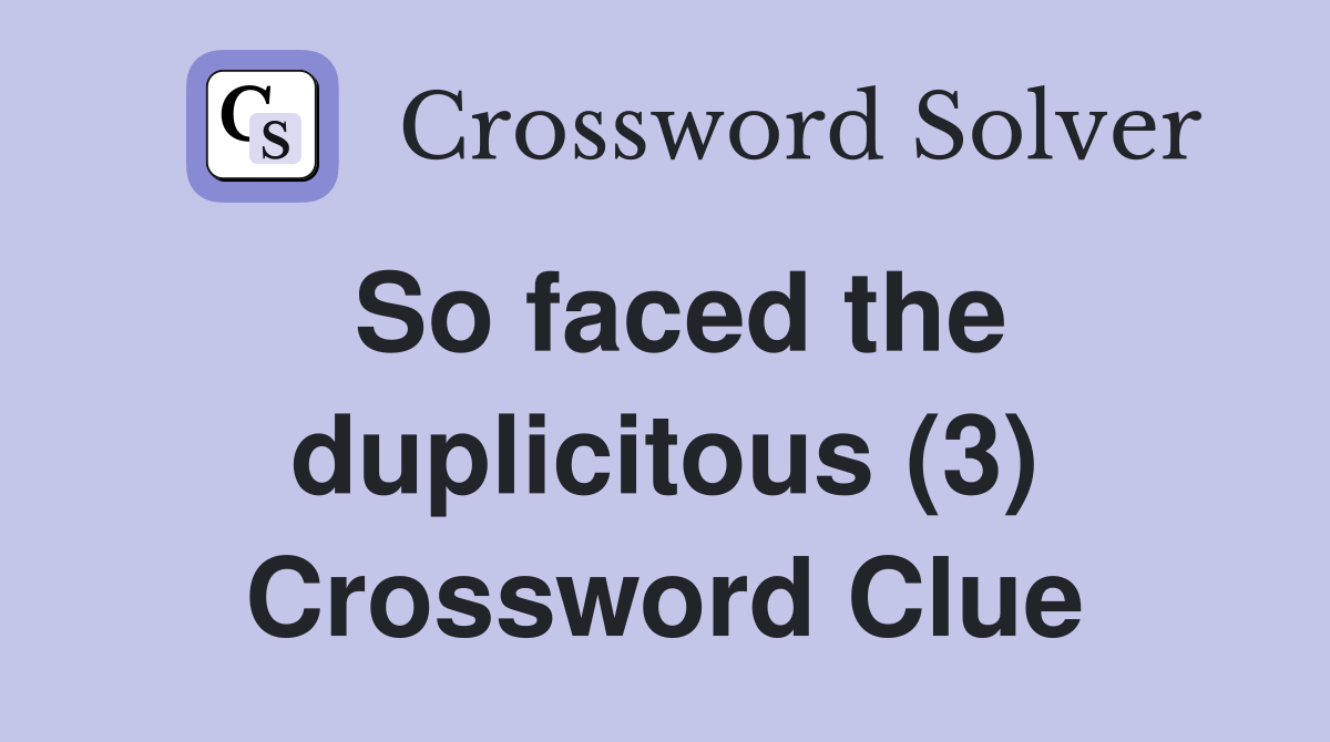 So faced the duplicitous (3) Crossword Clue