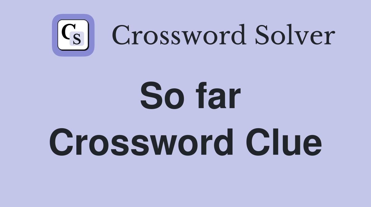 So far Crossword Clue