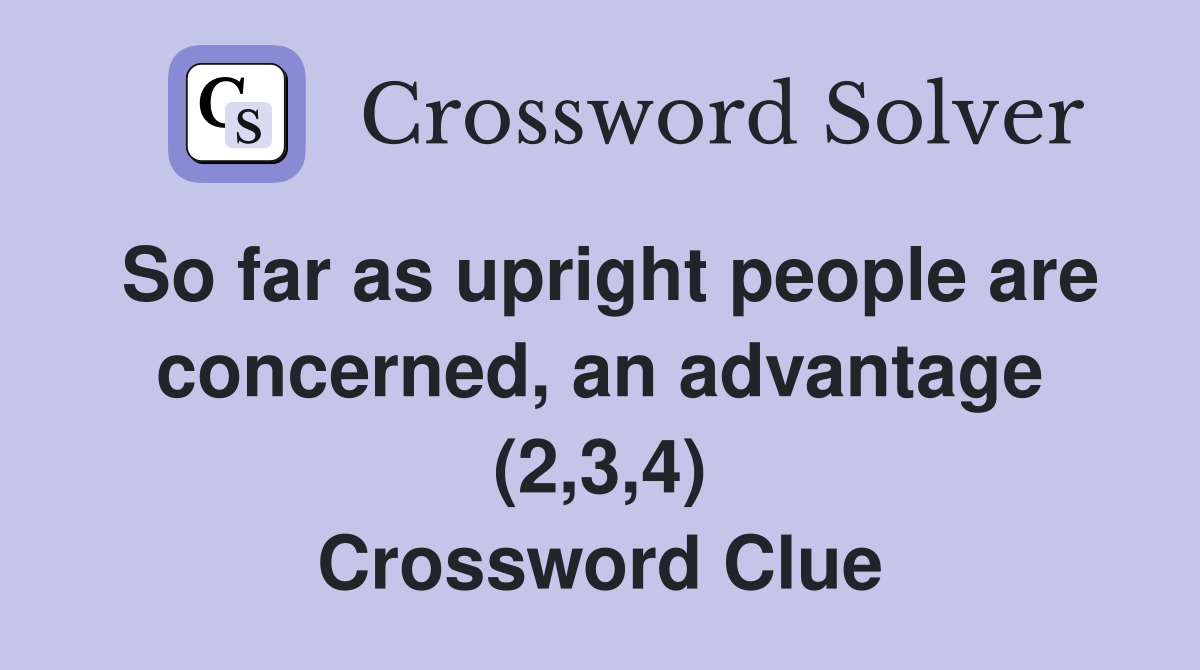 So far as upright people are concerned, an advantage (2,3,4) Crossword Clue