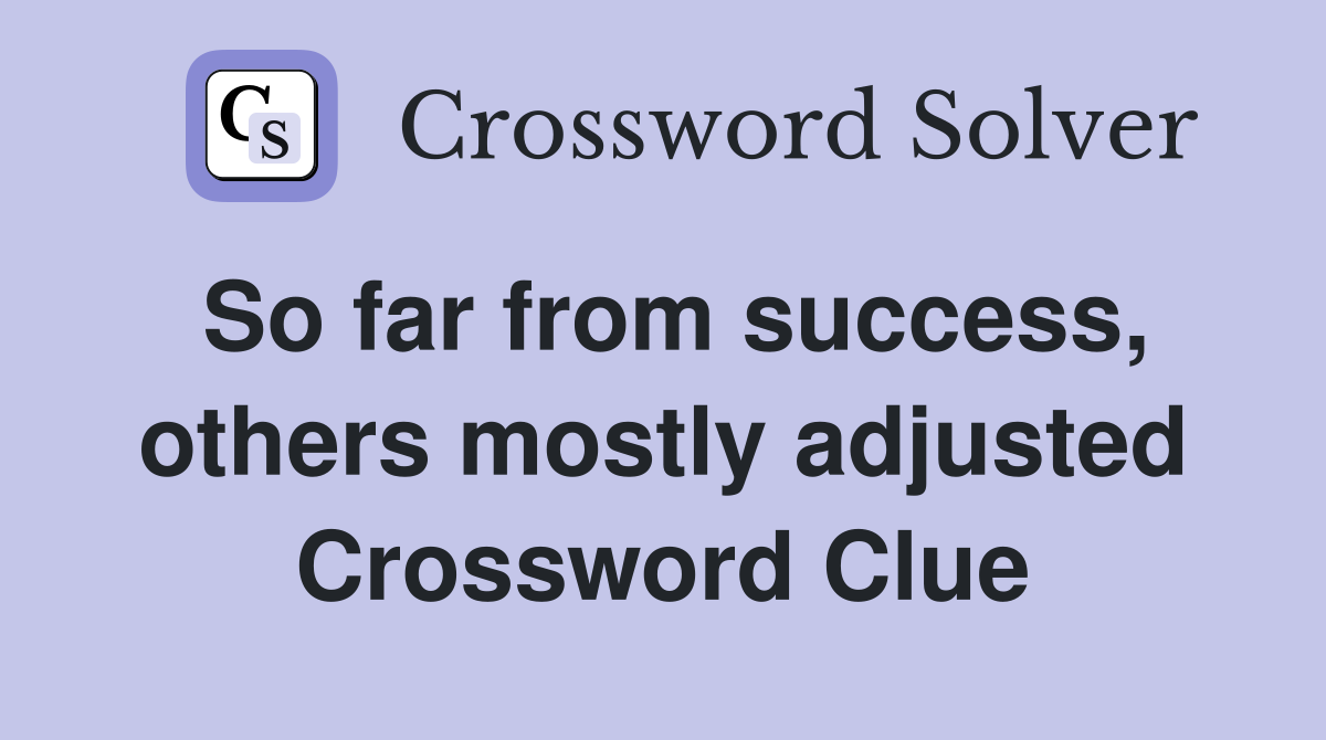 So far from success, others mostly adjusted Crossword Clue