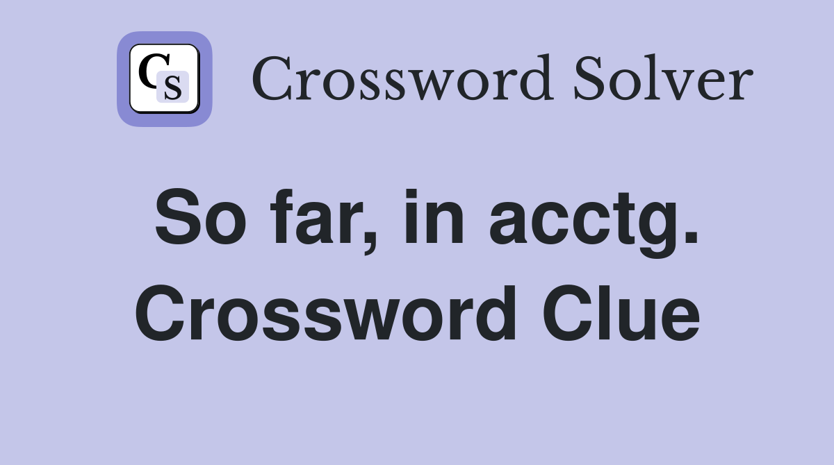So far, in acctg. Crossword Clue