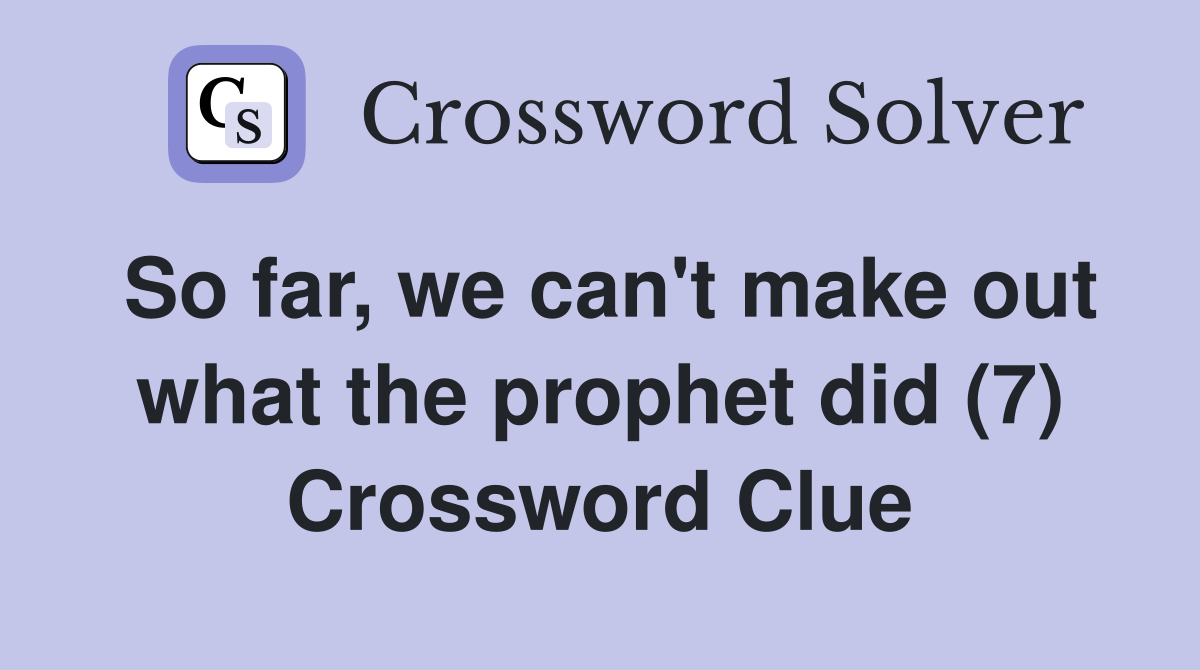 So far, we can't make out what the prophet did (7) Crossword Clue