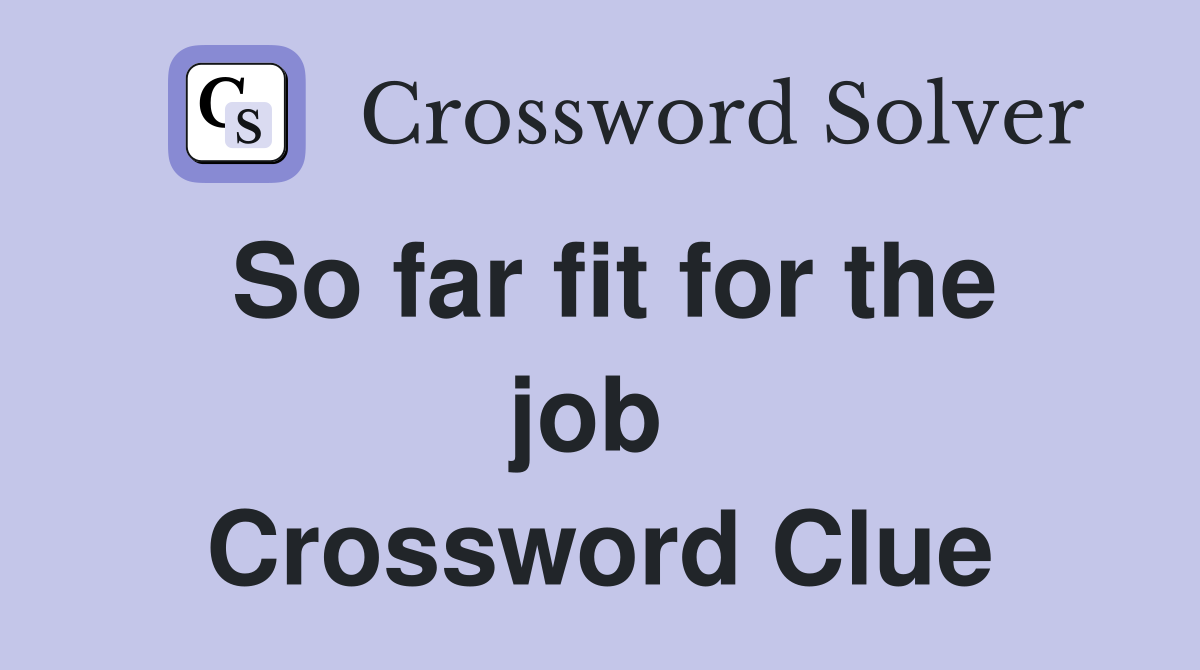 So far fit for the job  Crossword Clue