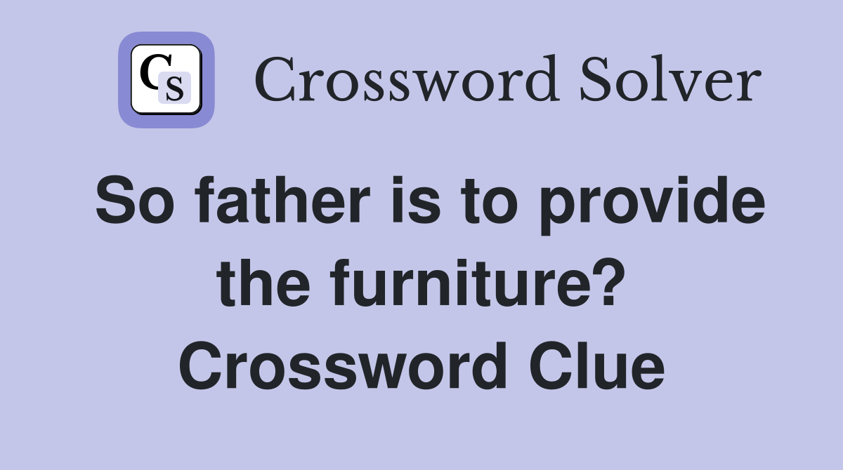 So father is to provide the furniture? Crossword Clue