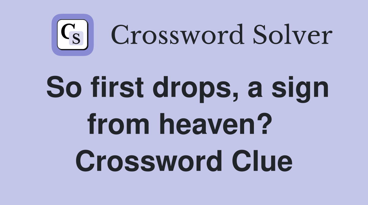 So first drops, a sign from heaven?  Crossword Clue