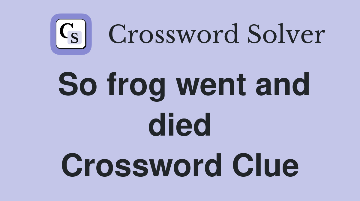 So frog went and died Crossword Clue