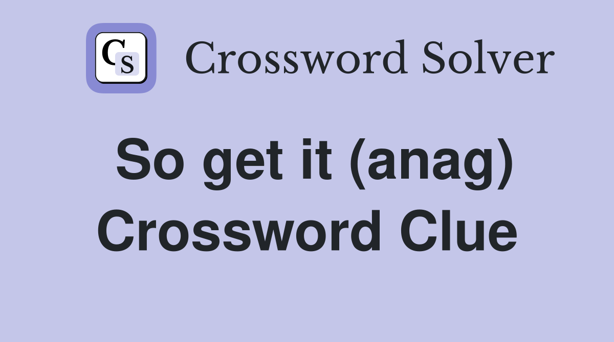 So get it (anag) Crossword Clue