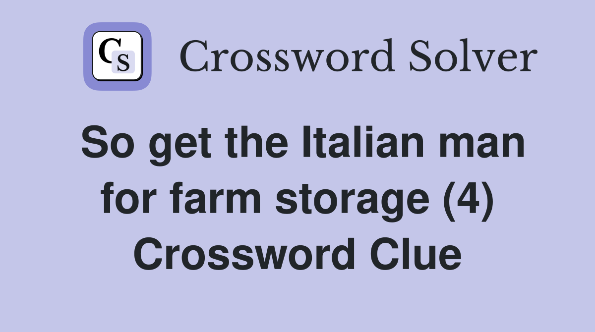 So get the Italian man for farm storage (4) Crossword Clue