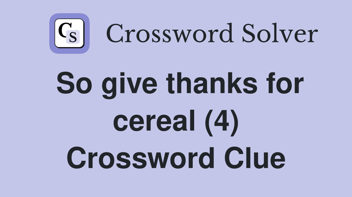 So give thanks for cereal (4) Crossword Clue