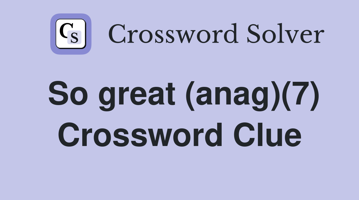 So great (anag)(7) Crossword Clue