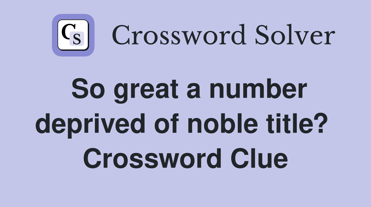 So great a number deprived of noble title?  Crossword Clue