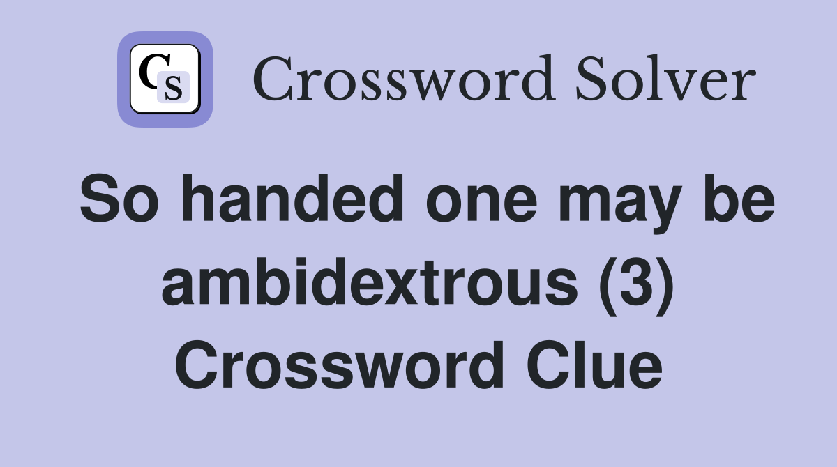 So handed one may be ambidextrous (3) Crossword Clue