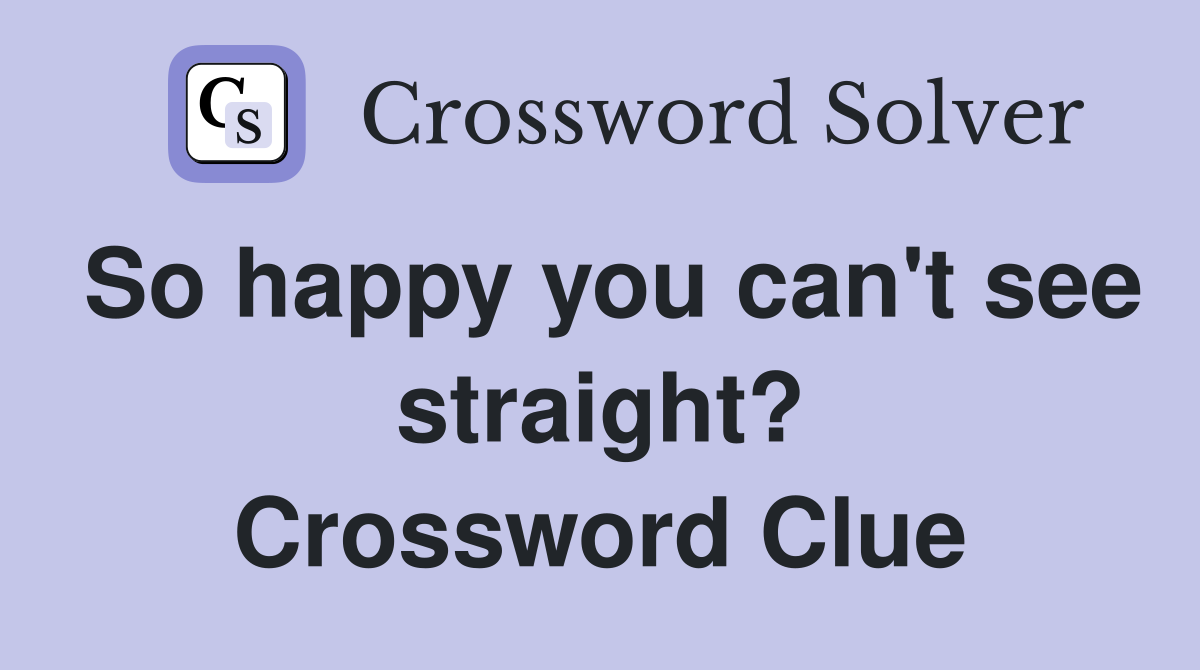 So happy you can't see straight? Crossword Clue