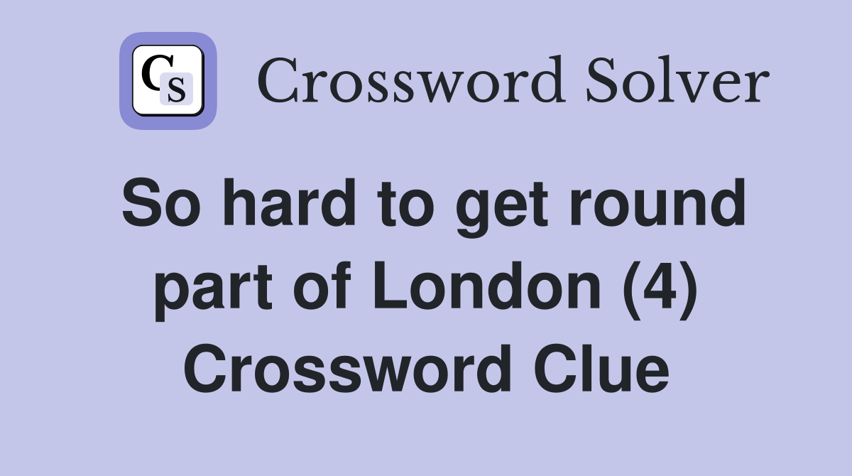 So hard to get round part of London (4) Crossword Clue