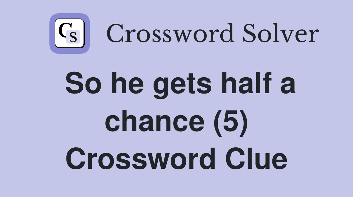 So he gets half a chance (5) Crossword Clue