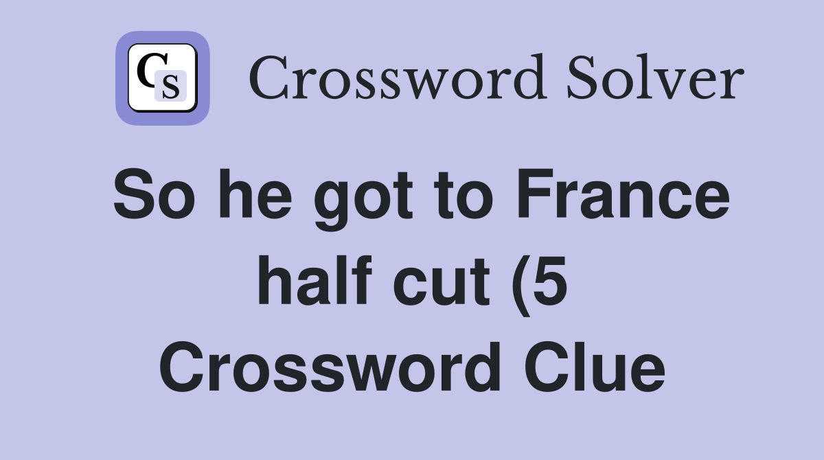 So he got to France half cut (5) Crossword Clue Answers Crossword So he got to France half cut (5) Crossword Clue Answers Crossword