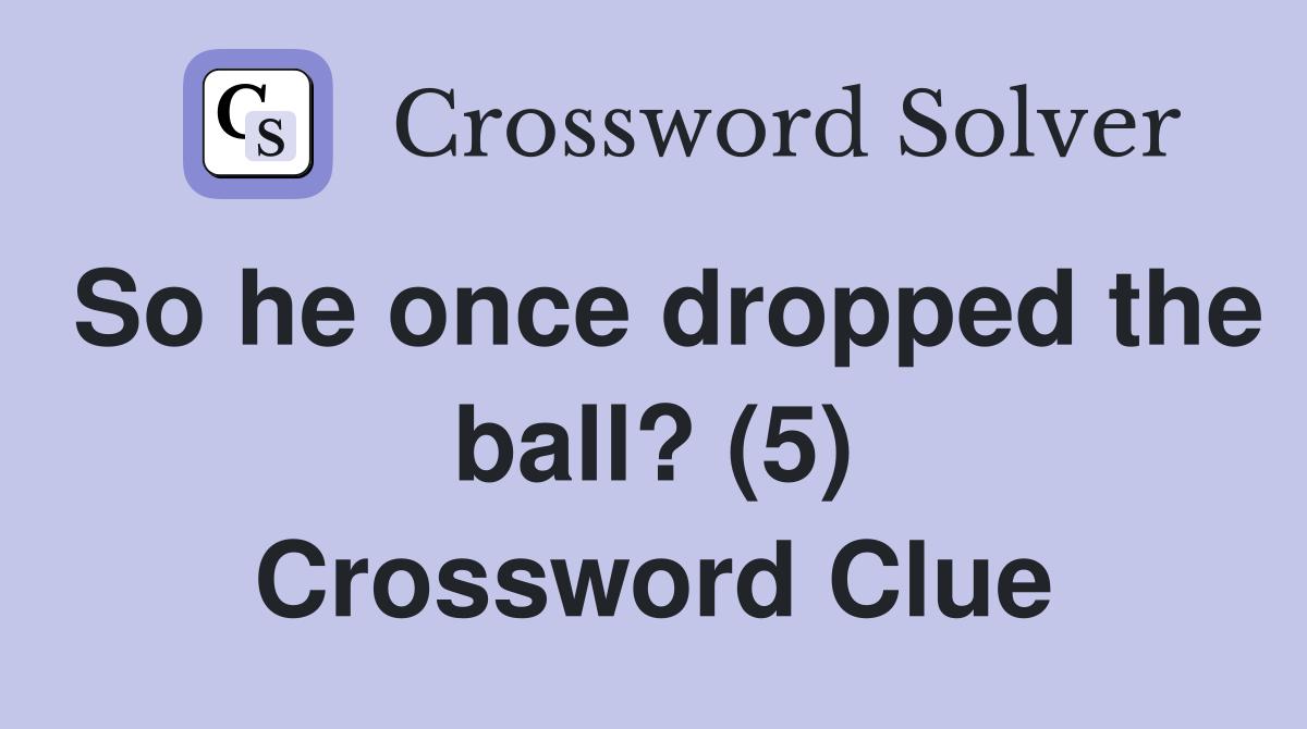 So he once dropped the ball? (5) Crossword Clue