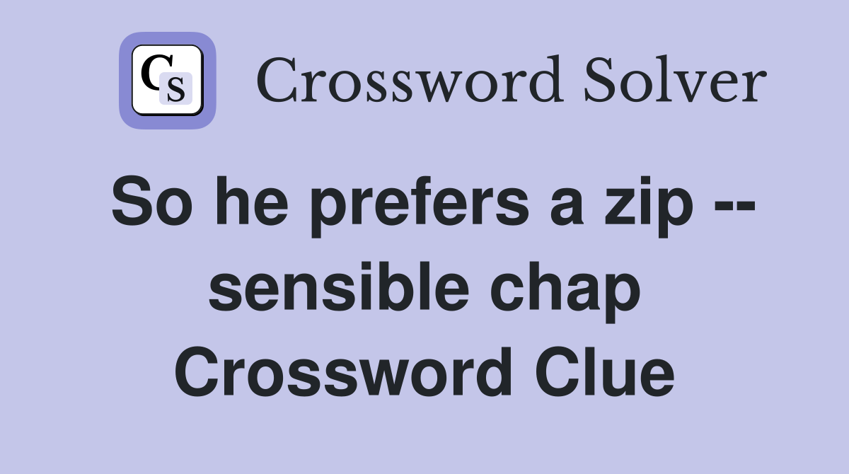 So he prefers a zip -- sensible chap Crossword Clue