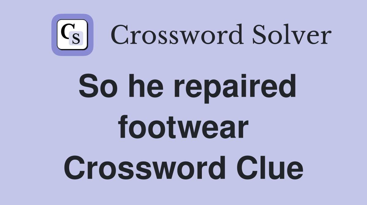 So he repaired footwear Crossword Clue
