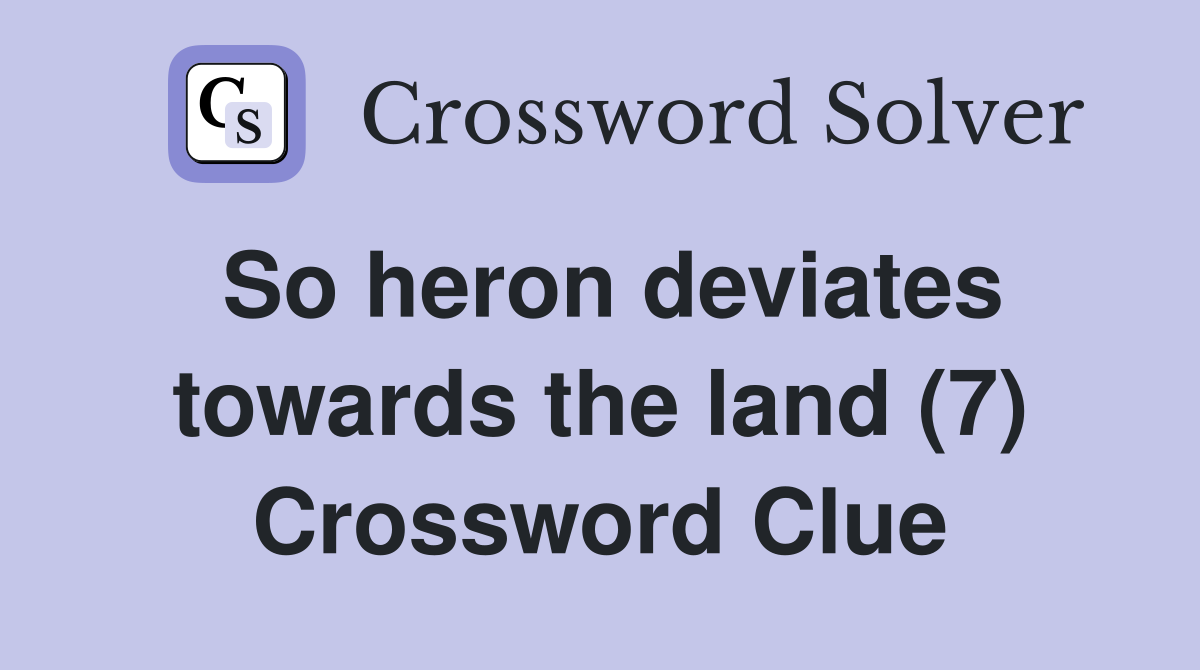 So heron deviates towards the land (7) Crossword Clue