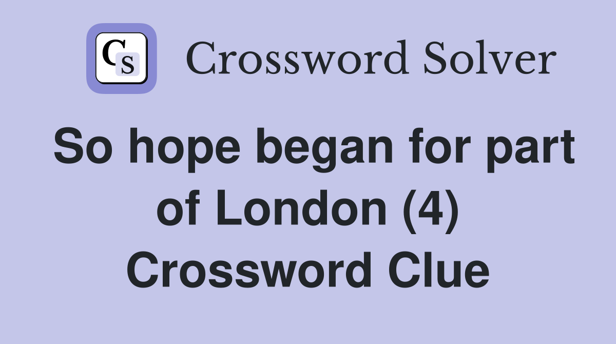 So hope began for part of London (4) Crossword Clue