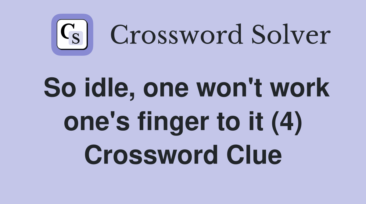 So idle, one won't work one's finger to it (4) Crossword Clue