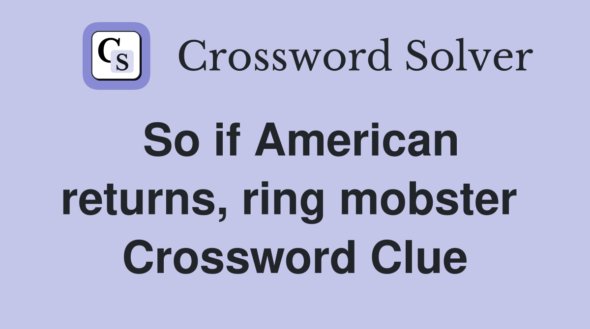 So if American returns, ring mobster  Crossword Clue
