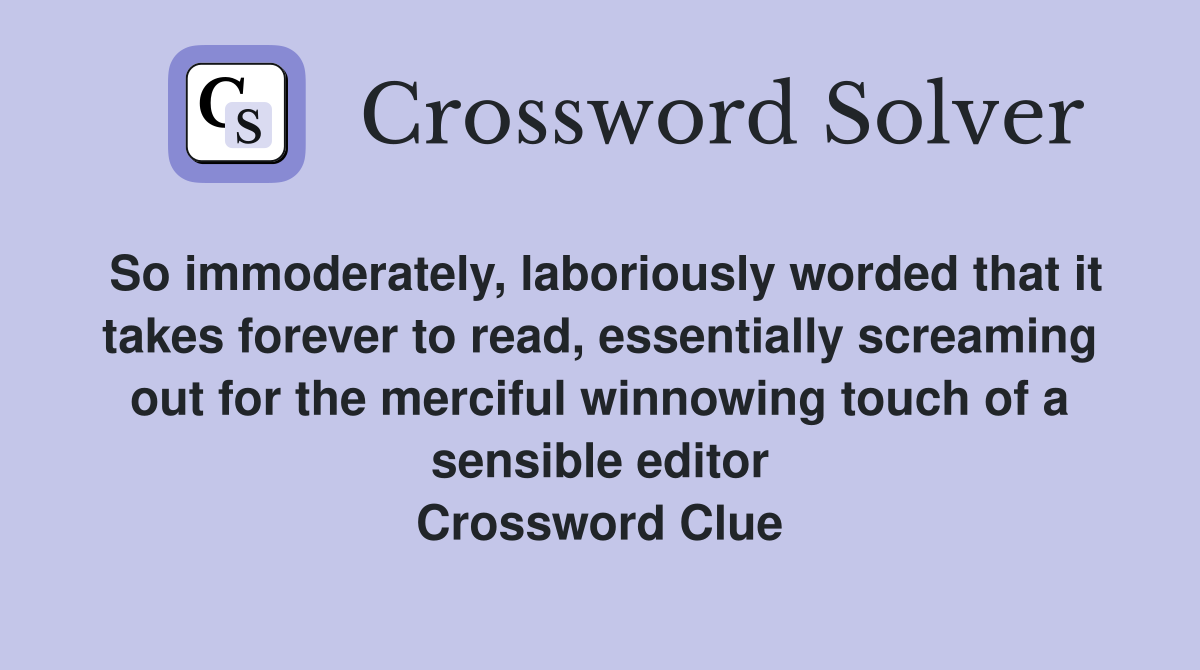 So immoderately, laboriously worded that it takes forever to read, essentially screaming out for the merciful winnowing touch of a sensible editor Crossword Clue