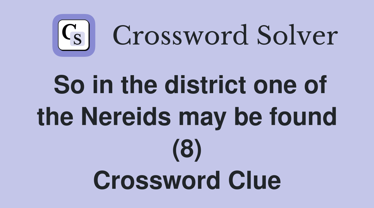 So in the district one of the Nereids may be found (8) Crossword Clue