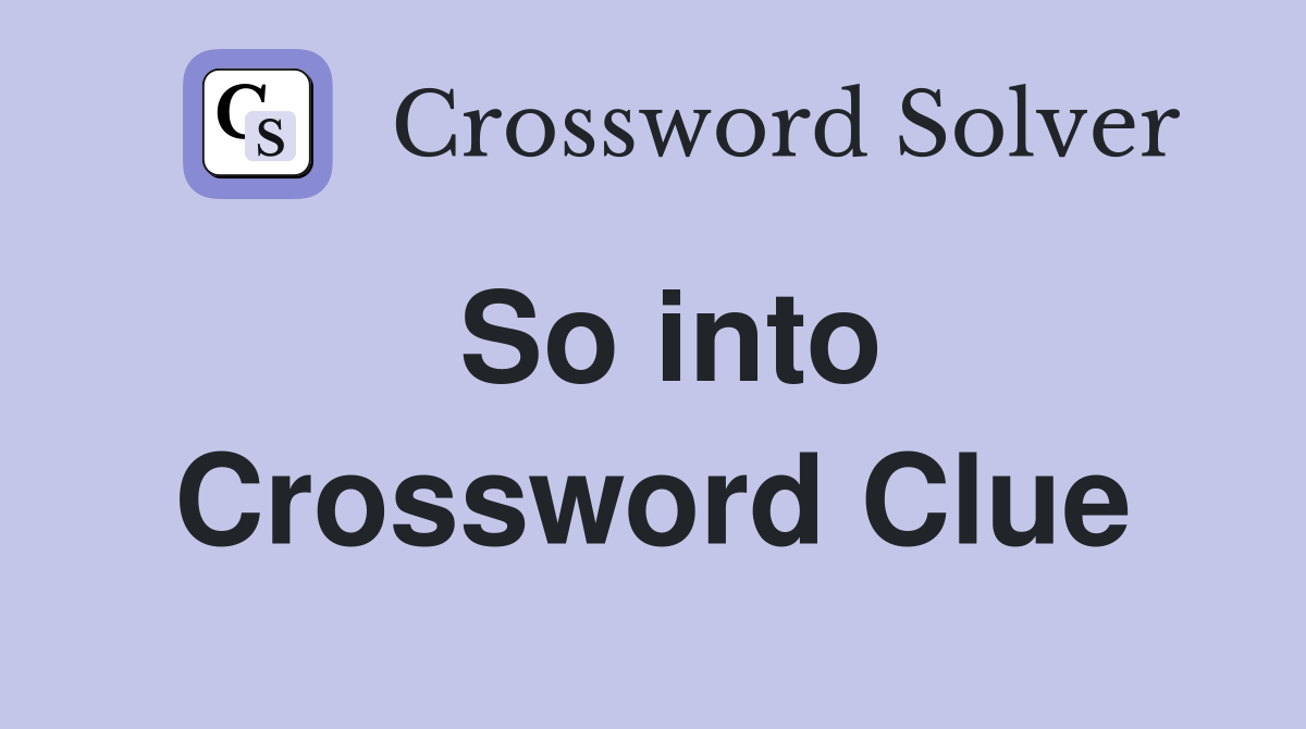 So into Crossword Clue