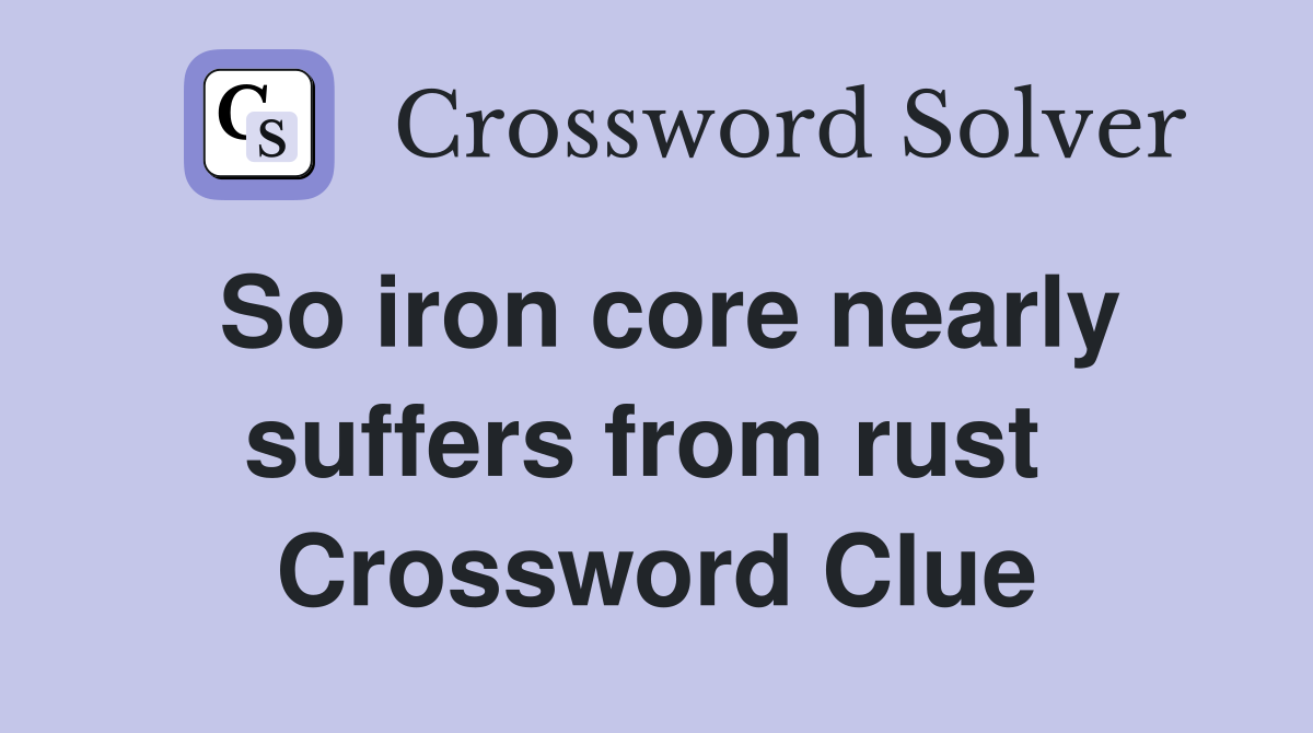 So iron core nearly suffers from rust  Crossword Clue
