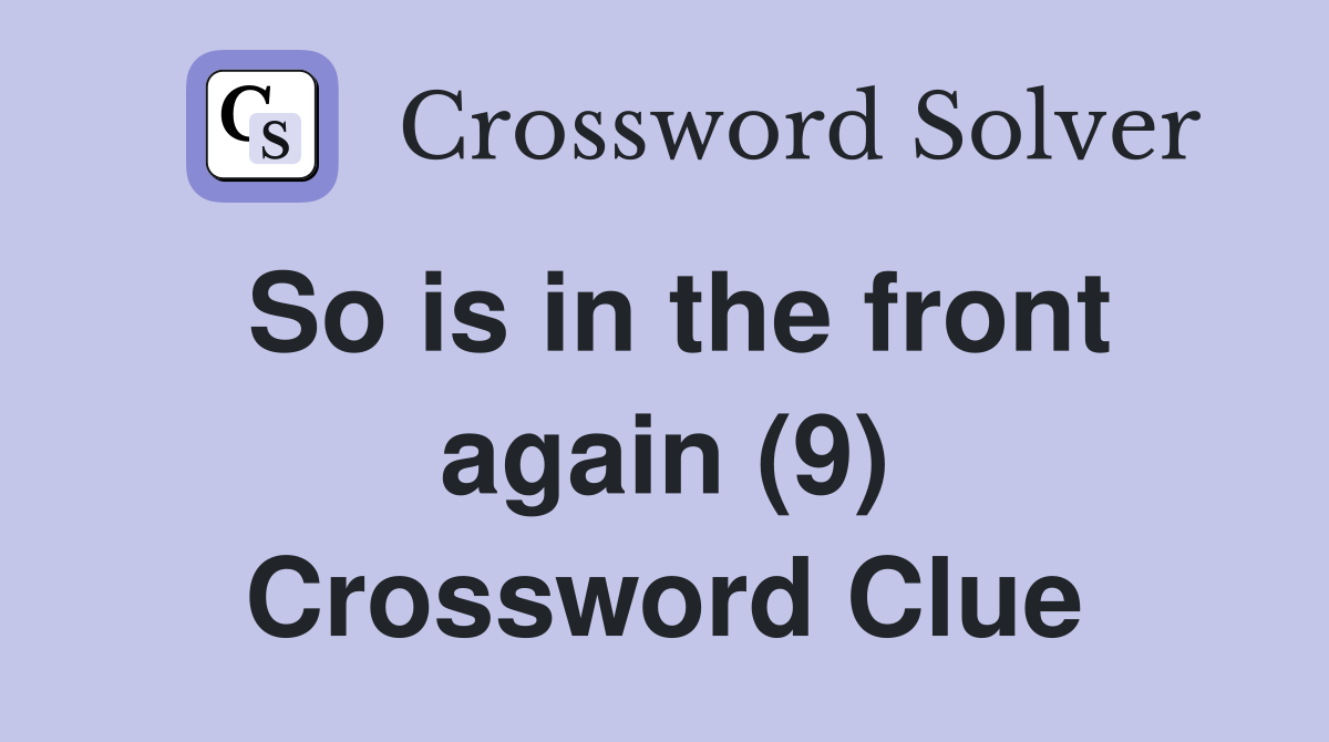 So is in the front again (9) Crossword Clue