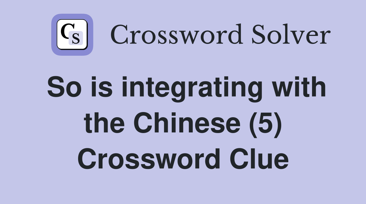 So is integrating with the Chinese (5) Crossword Clue