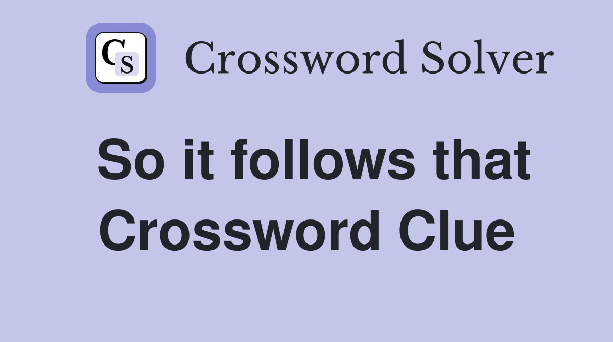 So it follows that Crossword Clue