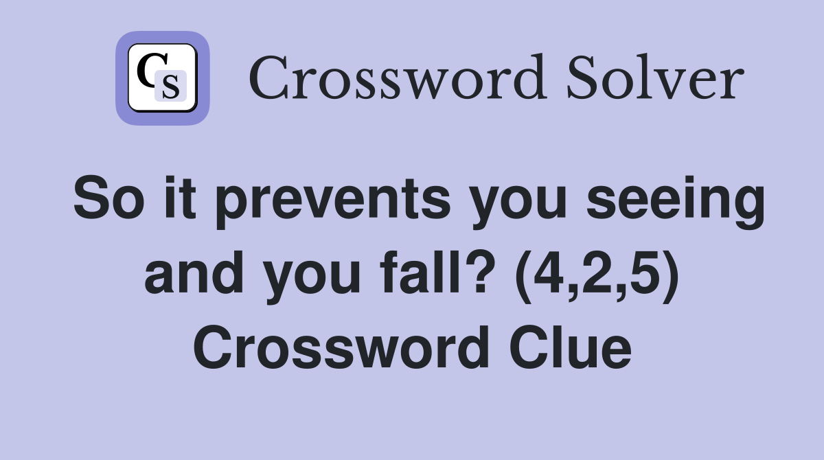 So it prevents you seeing and you fall? (4,2,5) Crossword Clue
