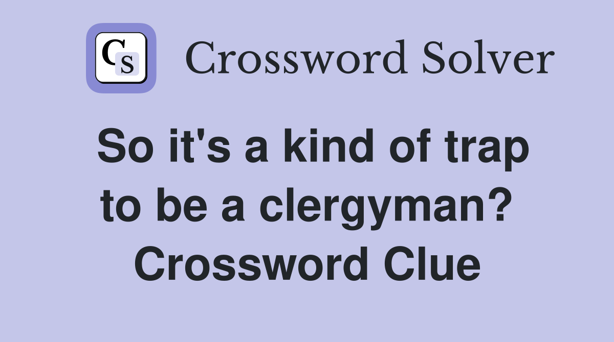 So it's a kind of trap to be a clergyman? Crossword Clue