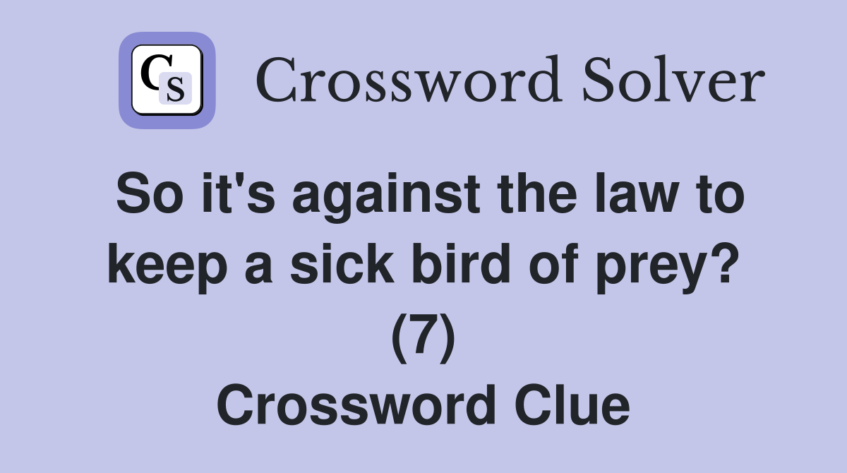 So it's against the law to keep a sick bird of prey? (7) Crossword Clue