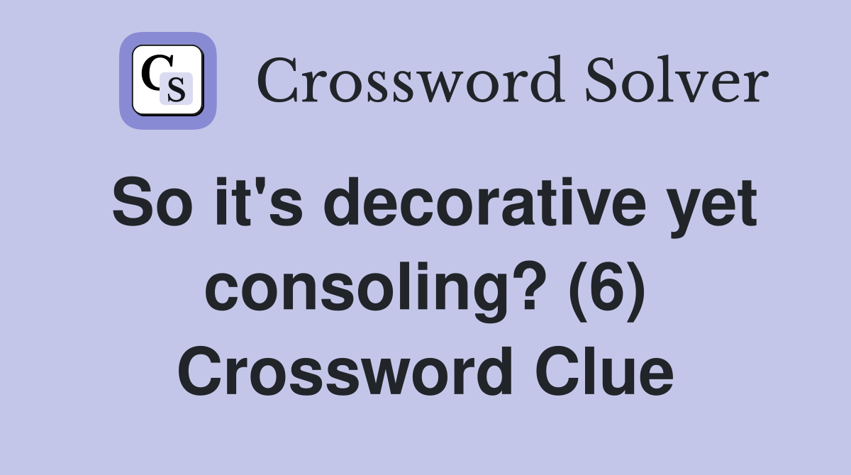 So it's decorative yet consoling? (6) Crossword Clue