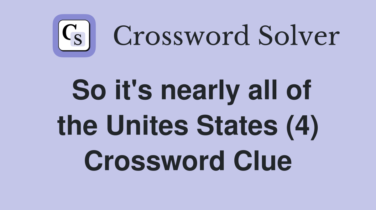 So it's nearly all of the Unites States (4) Crossword Clue