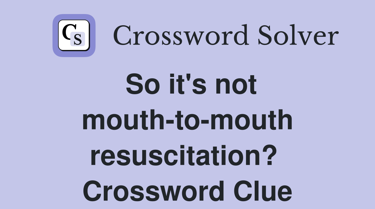 So it's not mouth-to-mouth resuscitation?  Crossword Clue
