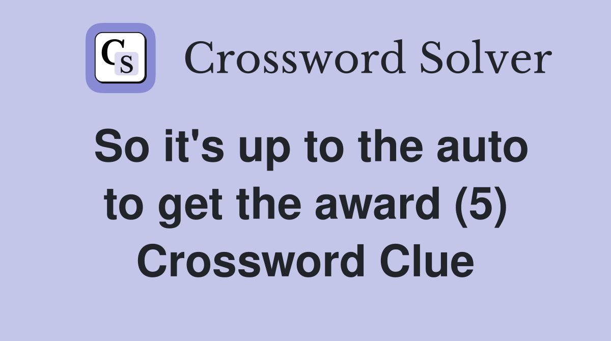 So it's up to the auto to get the award (5) Crossword Clue