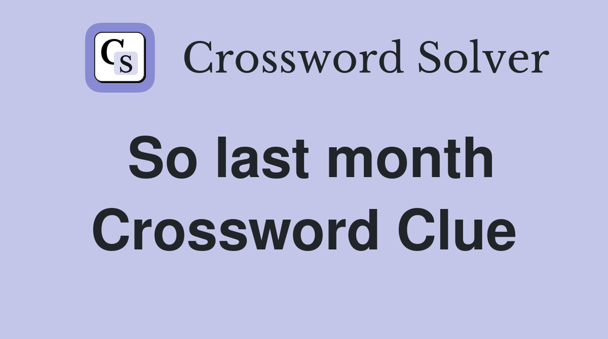 So last month Crossword Clue
