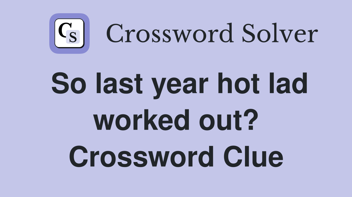 So last year hot lad worked out? Crossword Clue