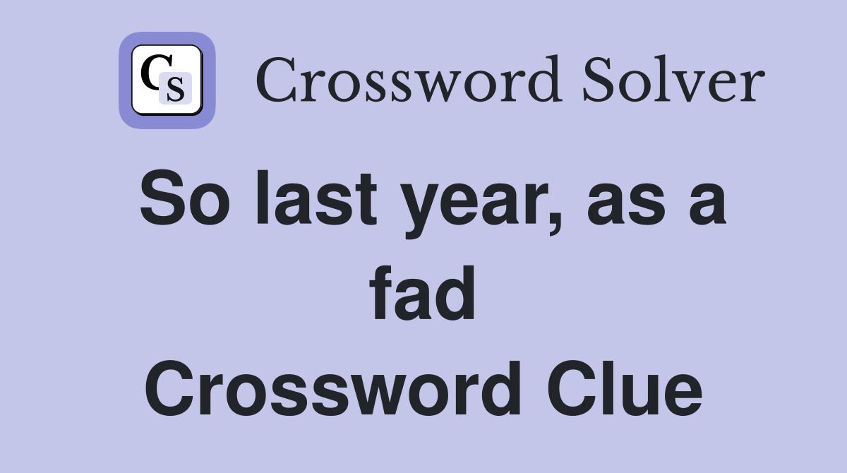 So last year, as a fad Crossword Clue